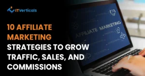 10 Affiliate Marketing Strategies to Grow Traffic, Sales, and Commissions
